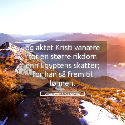 Picture 05 - Hebreerne 11:26 NORSK - og aktet Kristi vanære for en større rikdom enn - Bible Verse Picture