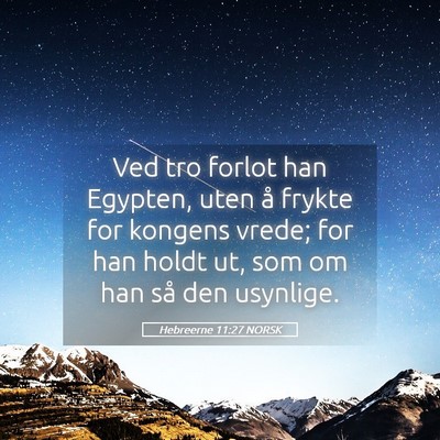 Picture 05 - Hebreerne 11:27 NORSK - Ved tro forlot han Egypten, uten å frykte for - Bible Verse Picture