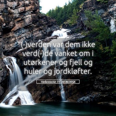 Picture 05 - Hebreerne 11:38 NORSK - (-)verden var dem ikke verd(-)de vanket om i - Bible Verse Picture