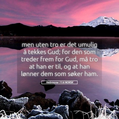 Picture 05 - Hebreerne 11:6 NORSK - men uten tro er det umulig å tekkes Gud; for den - Bible Verse Picture