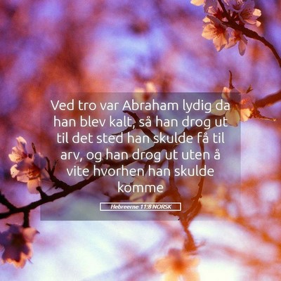 Picture 05 - Hebreerne 11:8 NORSK - Ved tro var Abraham lydig da han blev kalt, så - Bible Verse Picture