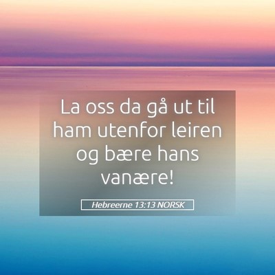 Picture 05 - Hebreerne 13:13 NORSK - La oss da gå ut til ham utenfor leiren og bære - Bible Verse Picture