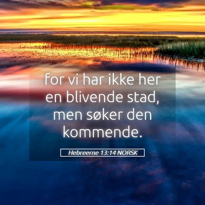 Picture 05 - Hebreerne 13:14 NORSK - for vi har ikke her en blivende stad, men søker - Bible Verse Picture