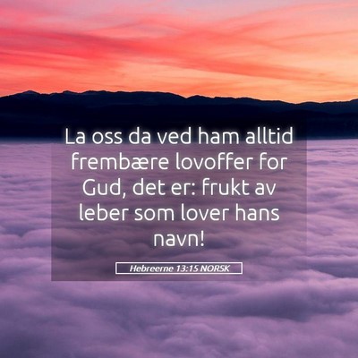 Picture 05 - Hebreerne 13:15 NORSK - La oss da ved ham alltid frembære lovoffer for - Bible Verse Picture