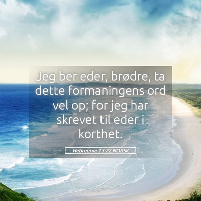 Picture 05 - Hebreerne 13:22 NORSK - Jeg ber eder, brødre, ta dette formaningens ord - Bible Verse Picture