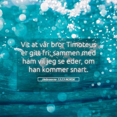 Picture 05 - Hebreerne 13:23 NORSK - Vit at vår bror Timoteus er gitt fri; sammen med - Bible Verse Picture