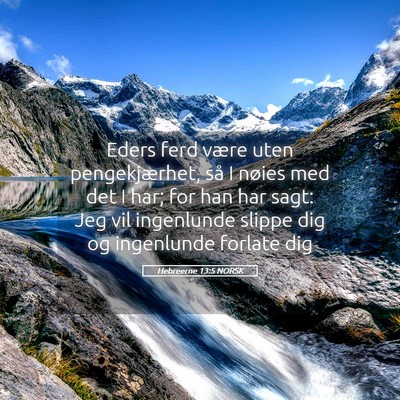 Picture 05 - Hebreerne 13:5 NORSK - Eders ferd være uten pengekjærhet, så I nøies - Bible Verse Picture