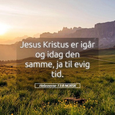 Picture 05 - Hebreerne 13:8 NORSK - Jesus Kristus er igår og idag den samme, ja til - Bible Verse Picture