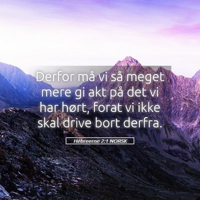 Picture 05 - Hebreerne 2:1 NORSK - Derfor må vi så meget mere gi akt på det vi - Bible Verse Picture