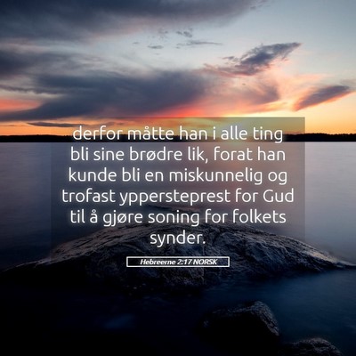 Picture 05 - Hebreerne 2:17 NORSK - derfor måtte han i alle ting bli sine brødre - Bible Verse Picture