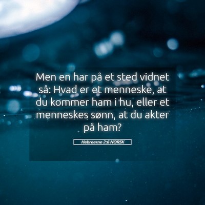 Picture 05 - Hebreerne 2:6 NORSK - Men en har på et sted vidnet så: Hvad er et - Bible Verse Picture