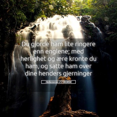 Picture 05 - Hebreerne 2:7 NORSK - Du gjorde ham lite ringere enn englene; med - Bible Verse Picture