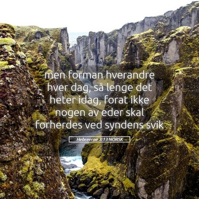 Picture 05 - Hebreerne 3:13 NORSK - men forman hverandre hver dag, så lenge det - Bible Verse Picture