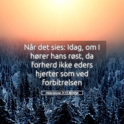 Picture 05 - Hebreerne 3:15 NORSK - Når det sies: Idag, om I hører hans røst, da - Bible Verse Picture