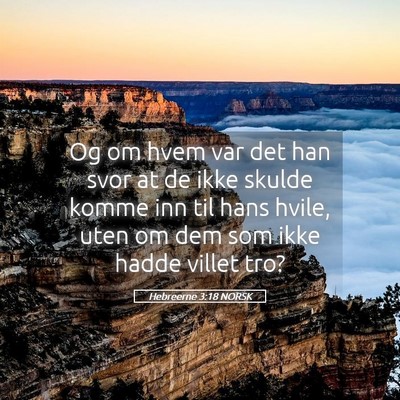 Picture 05 - Hebreerne 3:18 NORSK - Og om hvem var det han svor at de ikke skulde - Bible Verse Picture