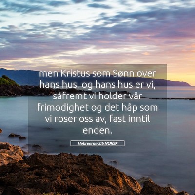 Picture 05 - Hebreerne 3:6 NORSK - men Kristus som Sønn over hans hus, og hans hus - Bible Verse Picture