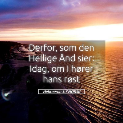 Picture 05 - Hebreerne 3:7 NORSK - Derfor, som den Hellige Ånd sier: Idag, om I - Bible Verse Picture