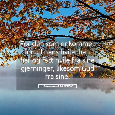 Picture 05 - Hebreerne 4:10 NORSK - For den som er kommet inn til hans hvile, han har - Bible Verse Picture