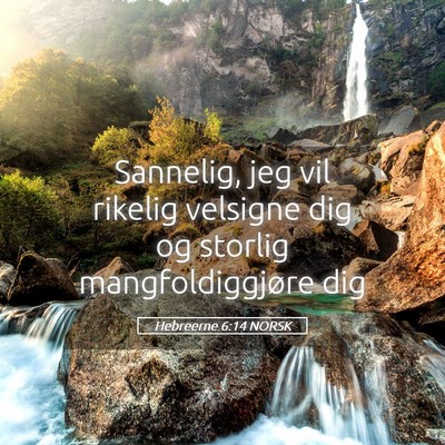 Picture 05 - Hebreerne 6:14 NORSK - Sannelig, jeg vil rikelig velsigne dig og storlig - Bible Verse Picture