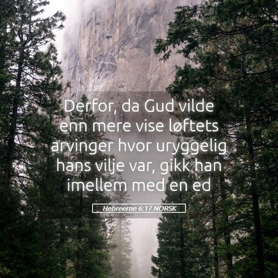 Picture 05 - Hebreerne 6:17 NORSK - Derfor, da Gud vilde enn mere vise løftets - Bible Verse Picture