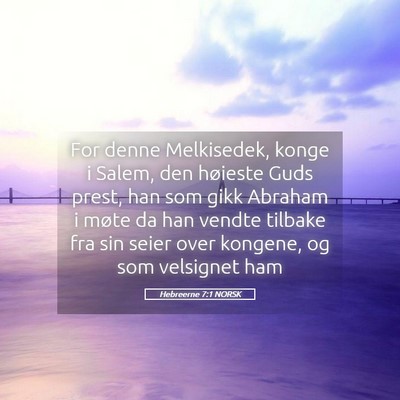 Picture 05 - Hebreerne 7:1 NORSK - For denne Melkisedek, konge i Salem, den høieste - Bible Verse Picture
