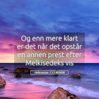 Picture 05 - Hebreerne 7:15 NORSK - Og enn mere klart er det når det opstår en - Bible Verse Picture