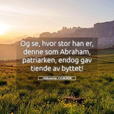 Picture 05 - Hebreerne 7:4 NORSK - Og se, hvor stor han er, denne som Abraham, - Bible Verse Picture