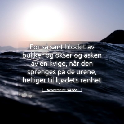Picture 05 - Hebreerne 9:13 NORSK - For så sant blodet av bukker og okser og asken - Bible Verse Picture