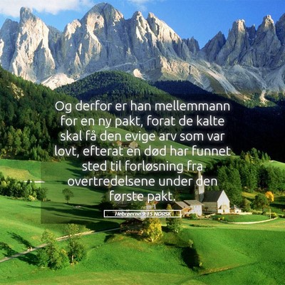 Picture 05 - Hebreerne 9:15 NORSK - Og derfor er han mellemmann for en ny pakt, forat - Bible Verse Picture