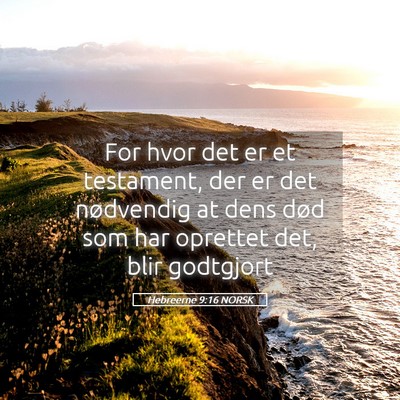 Picture 05 - Hebreerne 9:16 NORSK - For hvor det er et testament, der er det - Bible Verse Picture