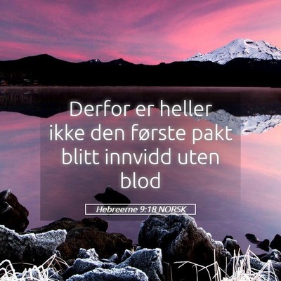 Picture 05 - Hebreerne 9:18 NORSK - Derfor er heller ikke den første pakt blitt - Bible Verse Picture