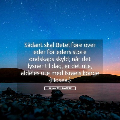 Picture 05 - Hosea 10:15 NORSK - Sådant skal Betel føre over eder for eders - Bible Verse Picture
