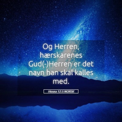 Picture 05 - Hosea 12:5 NORSK - Og Herren, hærskarenes Gud(-)Herren er det navn - Bible Verse Picture