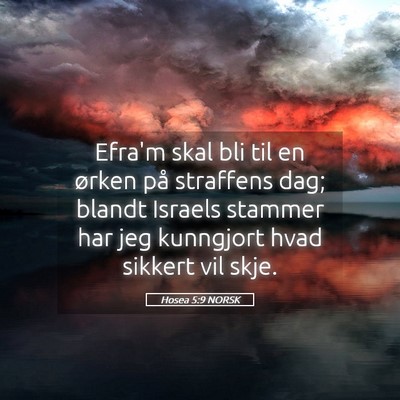 Picture 05 - Hosea 5:9 NORSK - Efra'm skal bli til en ørken på straffens dag; - Bible Verse Picture