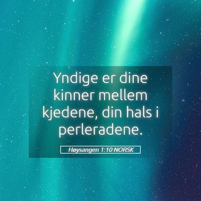 Picture 05 - Høysangen 1:10 NORSK - Yndige er dine kinner mellem kjedene, din hals i - Bible Verse Picture