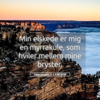 Picture 05 - Høysangen 1:13 NORSK - Min elskede er mig en myrrakule, som hviler - Bible Verse Picture