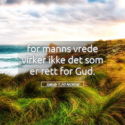 Picture 05 - Jakob 1:20 NORSK - for manns vrede virker ikke det som er rett for - Bible Verse Picture