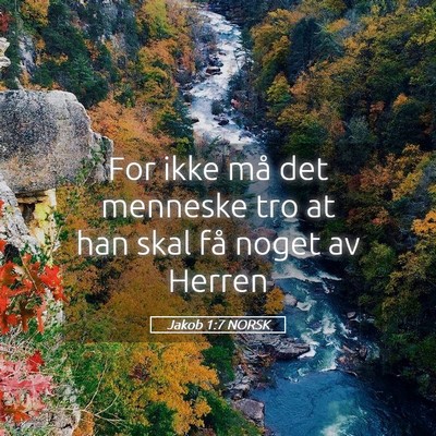 Picture 05 - Jakob 1:7 NORSK - For ikke må det menneske tro at han skal få - Bible Verse Picture