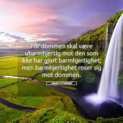 Picture 05 - Jakob 2:13 NORSK - For dommen skal være ubarmhjertlg mot den som - Bible Verse Picture