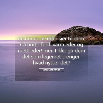Picture 05 - Jakob 2:16 NORSK - og nogen av eder sier til dem: Gå bort i fred, - Bible Verse Picture