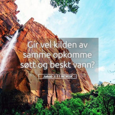 Picture 05 - Jakob 3:11 NORSK - Gir vel kilden av samme opkomme søtt og beskt - Bible Verse Picture