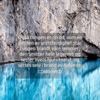 Picture 05 - Jakob 3:6 NORSK - Også tungen er en ild; som en verden av - Bible Verse Picture