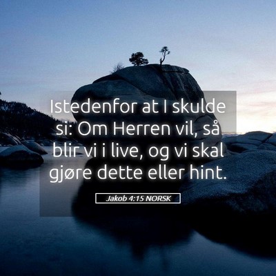 Picture 05 - Jakob 4:15 NORSK - Istedenfor at I skulde si: Om Herren vil, så - Bible Verse Picture