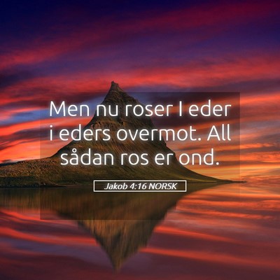 Picture 05 - Jakob 4:16 NORSK - Men nu roser I eder i eders overmot. All sådan - Bible Verse Picture