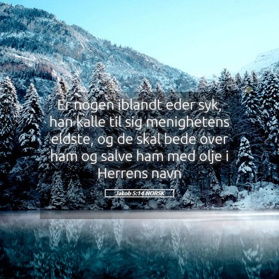 Picture 05 - Jakob 5:14 NORSK - Er nogen iblandt eder syk, han kalle til sig - Bible Verse Picture