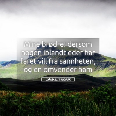 Picture 05 - Jakob 5:19 NORSK - Mine brødre! dersom nogen iblandt eder har faret - Bible Verse Picture