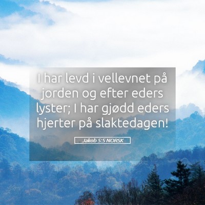 Picture 05 - Jakob 5:5 NORSK - I har levd i vellevnet på jorden og efter eders - Bible Verse Picture