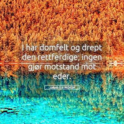 Picture 05 - Jakob 5:6 NORSK - I har domfelt og drept den rettferdige; ingen - Bible Verse Picture