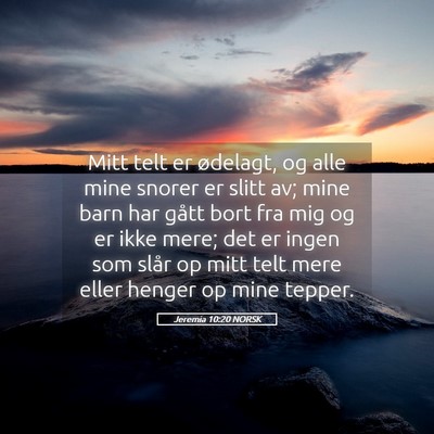 Picture 05 - Jeremia 10:20 NORSK - Mitt telt er ødelagt, og alle mine snorer er - Bible Verse Picture