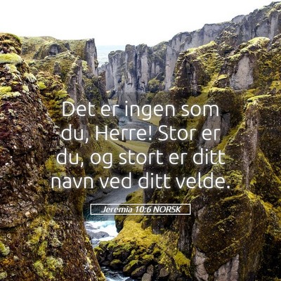 Picture 05 - Jeremia 10:6 NORSK - Det er ingen som du, Herre! Stor er du, og stort - Bible Verse Picture
